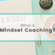 Blog post: What is Mindset Coaching?